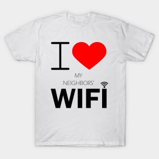i love my neighbors' wifi T-Shirt